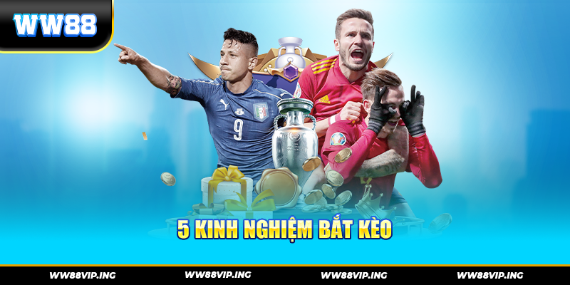 5 Kinh Nghiệm Bắt Kèo Từ Cao Thủ Giúp Bạn Cá Độ Bóng Đá Hiệu Quả Hơn