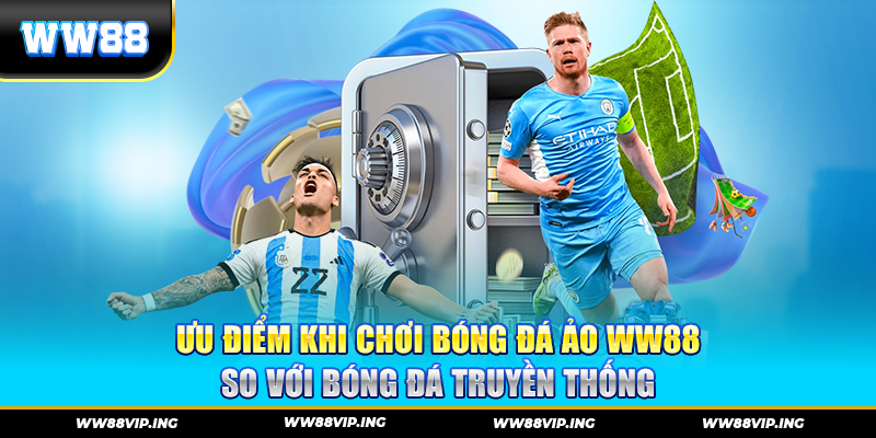 Ưu Điểm Khi Chơi Bóng Đá Ảo WW88 So Với Bóng Đá Truyền Thống