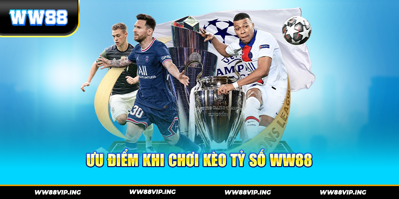 Ưu Điểm Khi Chơi Kèo Tỷ Số WW88 Mà Bạn Nên Biết